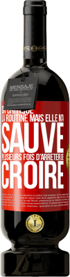 49,95 € Envoi gratuit | Vin rouge Édition Premium MBS® Réserve On critique la routine mais elle m'a sauvé plusieurs fois d'arrêter de croire Étiquette Rouge. Étiquette personnalisable Réserve 12 Mois Récolte 2015 Tempranillo