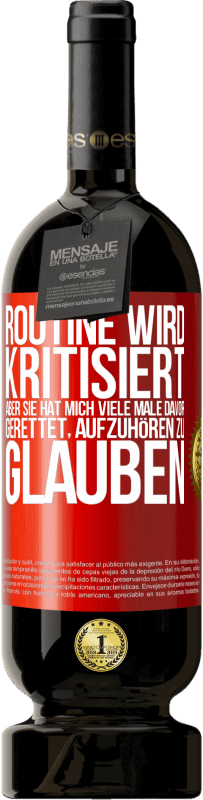 49,95 € Kostenloser Versand | Rotwein Premium Ausgabe MBS® Reserve Routine wird kritisiert, aber sie hat mich viele Male davor gerettet, aufzuhören zu glauben Rote Markierung. Anpassbares Etikett Reserve 12 Monate Ernte 2015 Tempranillo