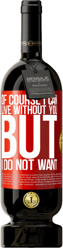 49,95 € Free Shipping | Red Wine Premium Edition MBS® Reserve Of course I can live without you. But I do not want Red Label. Customizable label Reserve 12 Months Harvest 2016 Tempranillo