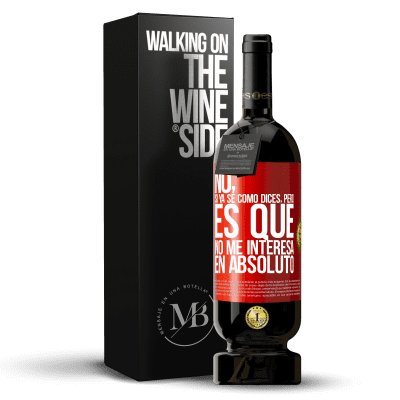 «No, si ya sé cómo dices, pero es que no me interesa en absoluto» Edición Premium MBS® Reserva