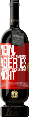 49,95 € Kostenloser Versand | Rotwein Premium Ausgabe MBS® Reserve Nein, ich weiß schon, was du sagst, aber es interessiert mich überhaupt nicht Rote Markierung. Anpassbares Etikett Reserve 12 Monate Ernte 2014 Tempranillo