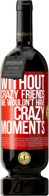49,95 € Free Shipping | Red Wine Premium Edition MBS® Reserve Without crazy friends we wouldn't have crazy moments Red Label. Customizable label Reserve 12 Months Harvest 2016 Tempranillo