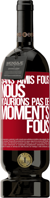 49,95 € Envoi gratuit | Vin rouge Édition Premium MBS® Réserve Sans amis fous, nous n'aurions pas de moments fous Étiquette Rouge. Étiquette personnalisable Réserve 12 Mois Récolte 2016 Tempranillo