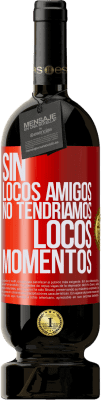 49,95 € Envío gratis | Vino Tinto Edición Premium MBS® Reserva Sin locos amigos no tendríamos locos momentos Etiqueta Roja. Etiqueta personalizable Reserva 12 Meses Cosecha 2016 Tempranillo