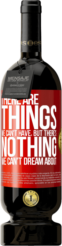 49,95 € Free Shipping | Red Wine Premium Edition MBS® Reserve There will be things we can't have, but there's nothing we can't dream about Red Label. Customizable label Reserve 12 Months Harvest 2015 Tempranillo