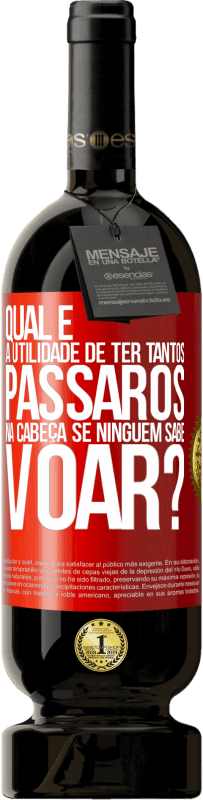 49,95 € Envio grátis | Vinho tinto Edição Premium MBS® Reserva Qual é a utilidade de ter tantos pássaros na cabeça se ninguém sabe voar? Etiqueta Vermelha. Etiqueta personalizável Reserva 12 Meses Colheita 2015 Tempranillo