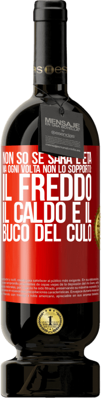 49,95 € Spedizione Gratuita | Vino rosso Edizione Premium MBS® Riserva Non so se sarà l'età, ma ogni volta non lo sopporto: il freddo, il caldo e il buco del culo Etichetta Rossa. Etichetta personalizzabile Riserva 12 Mesi Raccogliere 2015 Tempranillo