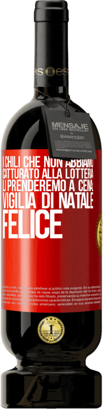 49,95 € Spedizione Gratuita | Vino rosso Edizione Premium MBS® Riserva I chili che non abbiamo catturato alla lotteria, li prenderemo a cena: vigilia di Natale felice Etichetta Rossa. Etichetta personalizzabile Riserva 12 Mesi Raccogliere 2015 Tempranillo