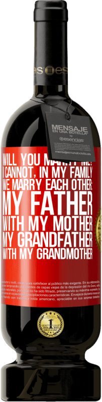 49,95 € Free Shipping | Red Wine Premium Edition MBS® Reserve Will you marry me? I cannot, in my family we marry each other: my father, with my mother, my grandfather with my grandmother Red Label. Customizable label Reserve 12 Months Harvest 2015 Tempranillo