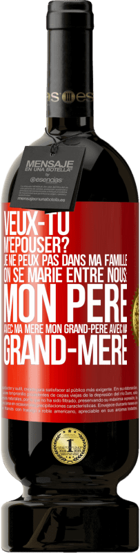 49,95 € Envoi gratuit | Vin rouge Édition Premium MBS® Réserve Veux-tu m'épouser? Je ne peux pas dans ma famille on se marie entre nous: mon père avec ma mère, mon grand-père avec ma grand-mè Étiquette Rouge. Étiquette personnalisable Réserve 12 Mois Récolte 2015 Tempranillo