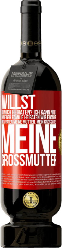 49,95 € Kostenloser Versand | Rotwein Premium Ausgabe MBS® Reserve Willst du mich heiraten? Ich kann nicht, in meiner Familie heiraten wir einander: mein Vater meine Mutter, mein Großvater meine Rote Markierung. Anpassbares Etikett Reserve 12 Monate Ernte 2015 Tempranillo