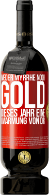 49,95 € Kostenloser Versand | Rotwein Premium Ausgabe MBS® Reserve Weder Myrrhe noch Gold. Dieses Jahr eine Umarmung von dir Rote Markierung. Anpassbares Etikett Reserve 12 Monate Ernte 2015 Tempranillo