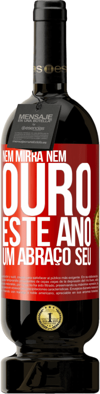 49,95 € Envio grátis | Vinho tinto Edição Premium MBS® Reserva Nem mirra, nem ouro. Este ano um abraço seu Etiqueta Vermelha. Etiqueta personalizável Reserva 12 Meses Colheita 2015 Tempranillo