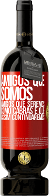 49,95 € Envio grátis | Vinho tinto Edição Premium MBS® Reserva Amigos que somos, amigos que seremos, como cabras e que assim continuaremos Etiqueta Vermelha. Etiqueta personalizável Reserva 12 Meses Colheita 2014 Tempranillo