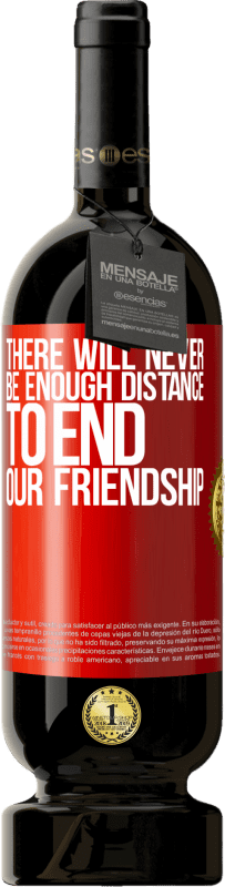 49,95 € 送料無料 | 赤ワイン プレミアム版 MBS® 予約する 私たちの友情を終わらせるのに十分な距離は決してありません 赤いタグ. カスタマイズ可能なラベル 予約する 12 月 収穫 2014 Tempranillo