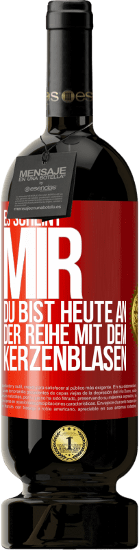 49,95 € Kostenloser Versand | Rotwein Premium Ausgabe MBS® Reserve Es scheint mir, du bist heute an der Reihe mit dem Kerzenblasen Rote Markierung. Anpassbares Etikett Reserve 12 Monate Ernte 2015 Tempranillo