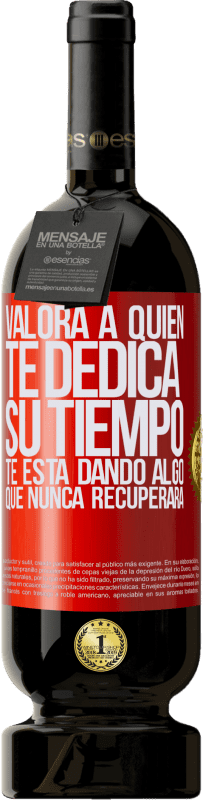 49,95 € Envío gratis | Vino Tinto Edición Premium MBS® Reserva Valora a quien te dedica su tiempo. Te está dando algo que nunca recuperará Etiqueta Roja. Etiqueta personalizable Reserva 12 Meses Cosecha 2016 Tempranillo