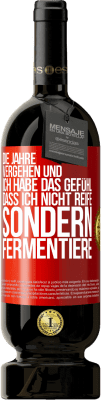 49,95 € Kostenloser Versand | Rotwein Premium Ausgabe MBS® Reserve Die Jahre vergehen und ich habe das Gefühl, dass ich nicht reife sondern fermentiere Rote Markierung. Anpassbares Etikett Reserve 12 Monate Ernte 2015 Tempranillo