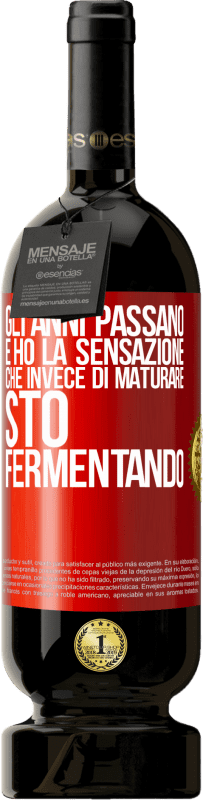 49,95 € Spedizione Gratuita | Vino rosso Edizione Premium MBS® Riserva Gli anni passano e ho la sensazione che invece di maturare, sto fermentando Etichetta Rossa. Etichetta personalizzabile Riserva 12 Mesi Raccogliere 2015 Tempranillo