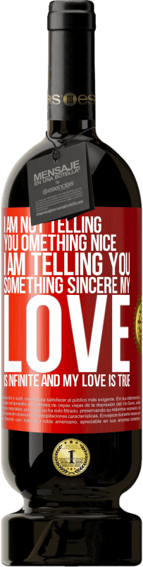 49,95 € Free Shipping | Red Wine Premium Edition MBS® Reserve I am not telling you something nice, I am telling you something sincere, my love is infinite and my love is true Red Label. Customizable label Reserve 12 Months Harvest 2016 Tempranillo