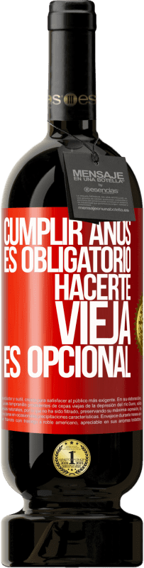 49,95 € Envío gratis | Vino Tinto Edición Premium MBS® Reserva Cumplir años es obligatorio, hacerte vieja es opcional Etiqueta Roja. Etiqueta personalizable Reserva 12 Meses Cosecha 2015 Tempranillo