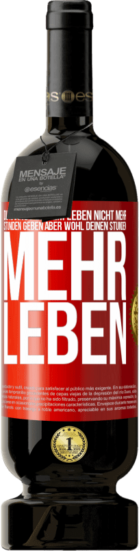 49,95 € Kostenloser Versand | Rotwein Premium Ausgabe MBS® Reserve Du kannst deinem Leben nicht mehr Stunden geben, aber wohl deinen Stunden mehr Leben. Rote Markierung. Anpassbares Etikett Reserve 12 Monate Ernte 2014 Tempranillo