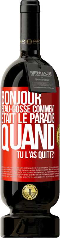 49,95 € Envoi gratuit | Vin rouge Édition Premium MBS® Réserve Bonjour beau-gosse, comment était le paradis quand tu l'as quitté? Étiquette Rouge. Étiquette personnalisable Réserve 12 Mois Récolte 2014 Tempranillo