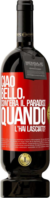 49,95 € Spedizione Gratuita | Vino rosso Edizione Premium MBS® Riserva Ciao bello, com'era il paradiso quando l'hai lasciato? Etichetta Rossa. Etichetta personalizzabile Riserva 12 Mesi Raccogliere 2014 Tempranillo