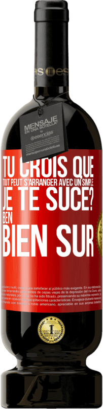 49,95 € Envoi gratuit | Vin rouge Édition Premium MBS® Réserve Tu crois que tout peut s'arranger avec un simple: Je te suce? Ben, bien sûr Étiquette Rouge. Étiquette personnalisable Réserve 12 Mois Récolte 2014 Tempranillo