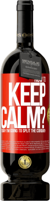 49,95 € Free Shipping | Red Wine Premium Edition MBS® Reserve How to keep calm? Today I'm going to split the corduroy Red Label. Customizable label Reserve 12 Months Harvest 2016 Tempranillo