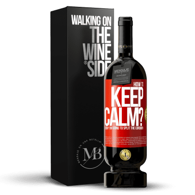 «How to keep calm? Today I'm going to split the corduroy» Premium Edition MBS® Reserve