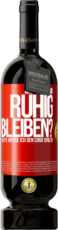 49,95 € Kostenloser Versand | Rotwein Premium Ausgabe MBS® Reserve Wie kann man ruhig bleiben? Heute werde ich den Cord spalten Rote Markierung. Anpassbares Etikett Reserve 12 Monate Ernte 2015 Tempranillo