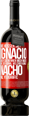 49,95 € Kostenloser Versand | Rotwein Premium Ausgabe MBS® Reserve Wie heißen Sie? Ignacio, aber sie nennen mich Nacho. Wie der Kanal. Welcher Kanal? Nacho nal yeografic Rote Markierung. Anpassbares Etikett Reserve 12 Monate Ernte 2014 Tempranillo