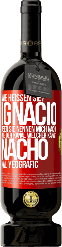 49,95 € Kostenloser Versand | Rotwein Premium Ausgabe MBS® Reserve Wie heißen Sie? Ignacio, aber sie nennen mich Nacho. Wie der Kanal. Welcher Kanal? Nacho nal yeografic Rote Markierung. Anpassbares Etikett Reserve 12 Monate Ernte 2014 Tempranillo