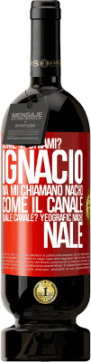 49,95 € Spedizione Gratuita | Vino rosso Edizione Premium MBS® Riserva Come ti chiami? Ignacio, ma mi chiamano Nacho. Come il canale. Quale canale? Yeografic nacho nale Etichetta Rossa. Etichetta personalizzabile Riserva 12 Mesi Raccogliere 2015 Tempranillo