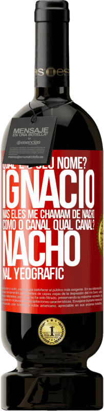 49,95 € Envio grátis | Vinho tinto Edição Premium MBS® Reserva Qual é o seu nome? Ignacio, mas eles me chamam de Nacho. Como o canal. Qual canal? Nacho nal Yeografic Etiqueta Vermelha. Etiqueta personalizável Reserva 12 Meses Colheita 2014 Tempranillo