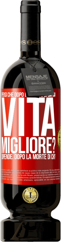 49,95 € Spedizione Gratuita | Vino rosso Edizione Premium MBS® Riserva Pensi che dopo la morte ci sia una vita migliore? Dipende Dopo la morte di chi? Etichetta Rossa. Etichetta personalizzabile Riserva 12 Mesi Raccogliere 2014 Tempranillo