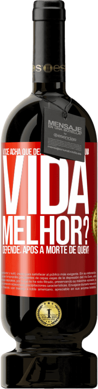 49,95 € Envio grátis | Vinho tinto Edição Premium MBS® Reserva Você acha que depois da morte há uma vida melhor? Depende, após a morte de quem? Etiqueta Vermelha. Etiqueta personalizável Reserva 12 Meses Colheita 2014 Tempranillo