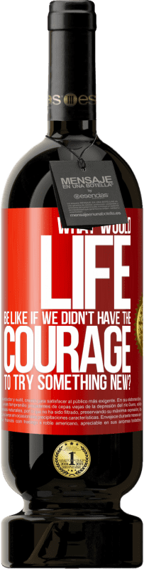 49,95 € Free Shipping | Red Wine Premium Edition MBS® Reserve What would life be like if we didn't have the courage to try something new? Red Label. Customizable label Reserve 12 Months Harvest 2016 Tempranillo