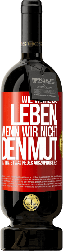 49,95 € Kostenloser Versand | Rotwein Premium Ausgabe MBS® Reserve Wie wäre das Leben, wenn wir nicht den Mut hätten, etwas Neues auszuprobieren? Rote Markierung. Anpassbares Etikett Reserve 12 Monate Ernte 2014 Tempranillo