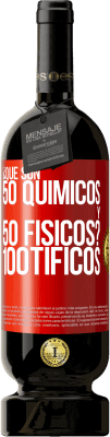 49,95 € Envio grátis | Vinho tinto Edição Premium MBS® Reserva ¿Qué son 50 químicos y 50 físicos? 100tíficos Etiqueta Vermelha. Etiqueta personalizável Reserva 12 Meses Colheita 2015 Tempranillo