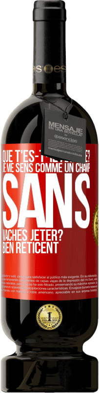 49,95 € Envoi gratuit | Vin rouge Édition Premium MBS® Réserve Que t'es-t-il arrivé? Je me sens comme un champ sans vaches. Jeter? Bien réticent Étiquette Rouge. Étiquette personnalisable Réserve 12 Mois Récolte 2014 Tempranillo