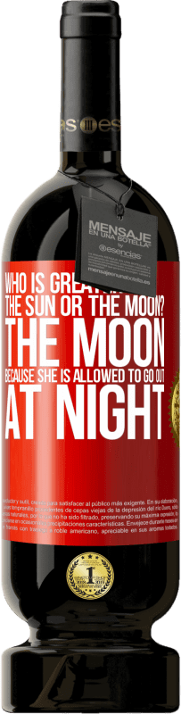 49,95 € Free Shipping | Red Wine Premium Edition MBS® Reserve Who is greater the sun or the moon? The moon, because she is allowed to go out at night Red Label. Customizable label Reserve 12 Months Harvest 2014 Tempranillo