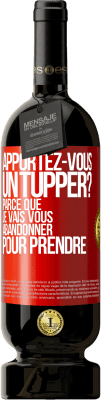 49,95 € Envoi gratuit | Vin rouge Édition Premium MBS® Réserve Apportez-vous un tupper? Parce que je vais vous abandonner pour prendre Étiquette Rouge. Étiquette personnalisable Réserve 12 Mois Récolte 2014 Tempranillo