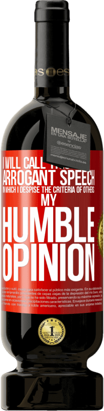 49,95 € Free Shipping | Red Wine Premium Edition MBS® Reserve I will call this arrogant speech in which I despise the criteria of others: my humble opinion Red Label. Customizable label Reserve 12 Months Harvest 2015 Tempranillo