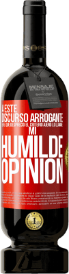 49,95 € Envío gratis | Vino Tinto Edición Premium MBS® Reserva A este discurso arrogante en el que desprecio el criterio ajeno lo llamaré: mi humilde opinión Etiqueta Roja. Etiqueta personalizable Reserva 12 Meses Cosecha 2014 Tempranillo