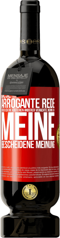 49,95 € Kostenloser Versand | Rotwein Premium Ausgabe MBS® Reserve Diese arrogante Rede, in der ich die Kriterien anderer verachte, nenne ich: meine bescheidene Meinung Rote Markierung. Anpassbares Etikett Reserve 12 Monate Ernte 2014 Tempranillo