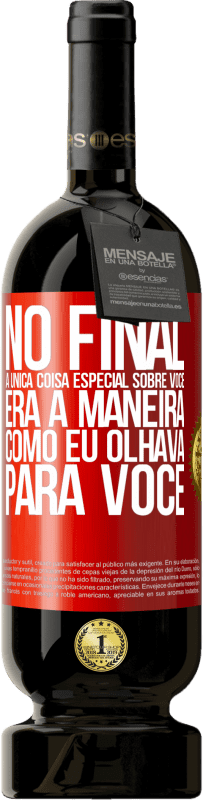 49,95 € Envio grátis | Vinho tinto Edição Premium MBS® Reserva No final, a única coisa especial sobre você era a maneira como eu olhava para você Etiqueta Vermelha. Etiqueta personalizável Reserva 12 Meses Colheita 2015 Tempranillo