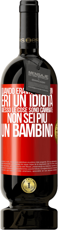 49,95 € Spedizione Gratuita | Vino rosso Edizione Premium MBS® Riserva Quando eravamo bambini, eri un idiota. Adesso le cose sono cambiate. Non sei più un bambino Etichetta Rossa. Etichetta personalizzabile Riserva 12 Mesi Raccogliere 2014 Tempranillo