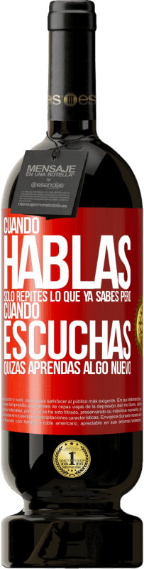 49,95 € Envío gratis | Vino Tinto Edición Premium MBS® Reserva Cuando hablas solo repites lo que ya sabes, pero cuando escuchas, quizás aprendas algo nuevo Etiqueta Roja. Etiqueta personalizable Reserva 12 Meses Cosecha 2014 Tempranillo